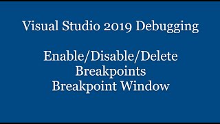 Part2: Debugging In Visual Studio 2019: Enable/Disable/Delete Breakpoints, Breakpoint Window