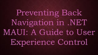 Preventing Back Navigation in .NET MAUI: A Guide to User Experience Control