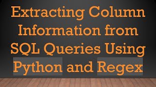 Extracting Column Information from SQL Queries Using Python and Regex