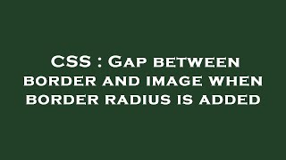 CSS : Gap between border and image when border radius is added