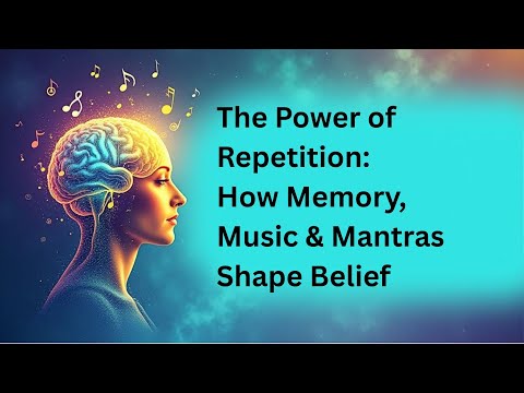 The Power of Repetition: How Memory, Music & Mantras Shape Belief