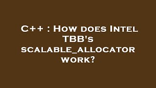 C++ : How does Intel TBB's scalable_allocator work?