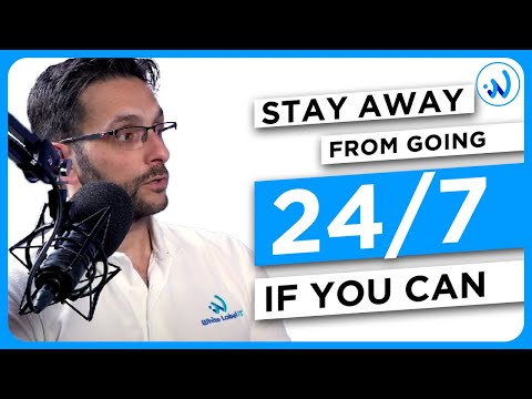 Stay away from going 24/7 if you can!