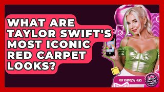 What Are Taylor Swift's Most Iconic Red Carpet Looks? - Pop Princess Fans