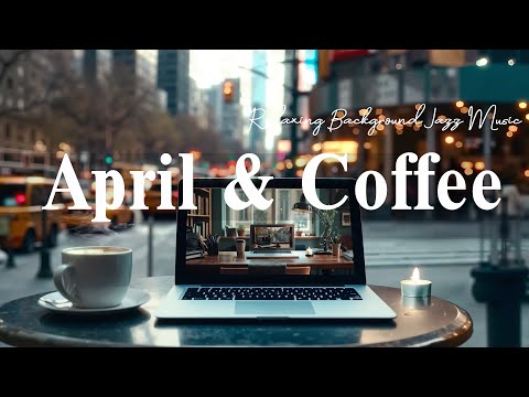 April Morning Coffee & Jazz Bossa Nova Vibes | Relaxing Background Jazz Music for Work & Ambience