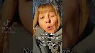 Never judge someone without knowing the whole story
