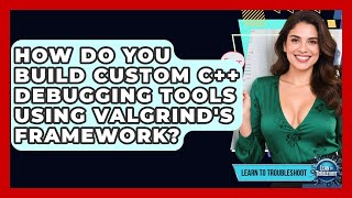 How Do You Build Custom C++ Debugging Tools Using Valgrind's Framework? - Learn To Troubleshoot