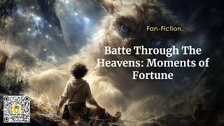 Batte Through The Heavens Moments of Fortune Chapters 1 to 20 | #BTTH #Fanfic #Audiobook