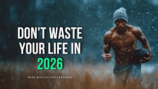 DON'T WASTE YOUR LIFE IN 2026 (Motivational Speech Compilation)