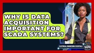 Why Is Data Acquisition Important For SCADA Systems? - Electrical Engineering Essentials