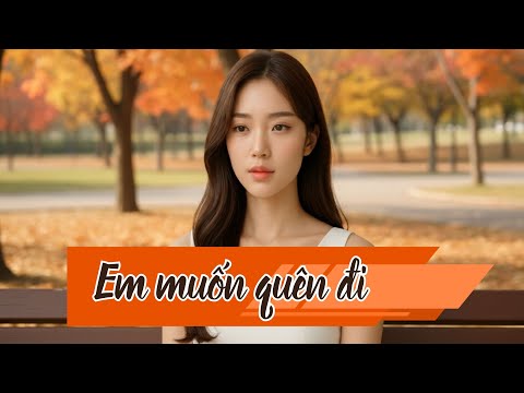 EM MUỐN QUÊN ĐI – Khi lời hứa còn đó, người đã quay lưng… [LB Music]