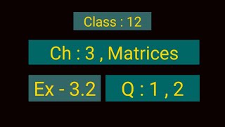 NCERT Class 12 maths Chapter 3 Matrices Exercise 3.2 Question : 1, 2