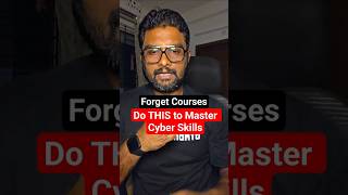 Forget Courses ,Do THIS to Master Cyber Skills