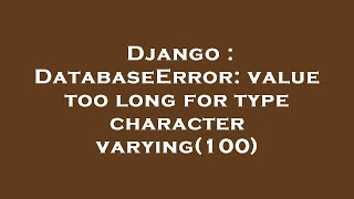 Django : DatabaseError: value too long for type character varying(100)