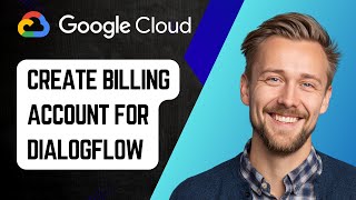How to Create Billing Account for Dialogflow on Google Cloud | Step-by-Step Guide 2025
