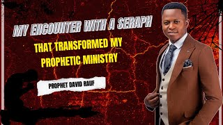My Encounter with a Seraph That Transformed My Prophetic Ministry | Prophet David Rauf