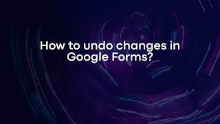 How to undo changes in Google Forms?