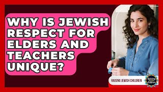 Why Is Jewish Respect For Elders And Teachers Unique? - Raising Jewish Children