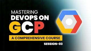 Mastering DevOps on GCP: A Comprehensive Course | Session 3 || By Visualpath ||