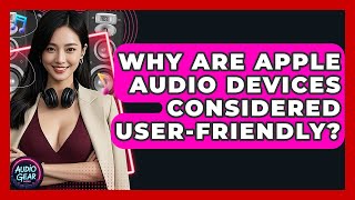 Why Are Apple Audio Devices Considered User-Friendly? | Audio Gear Insider