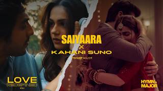 Saiyaara X Kahani Suno | Love Redefined | HYMN & MAJOR