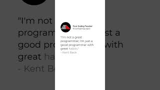 "I'm not a great programmer; I'm just a good programmer with great habits." - Kent Beck