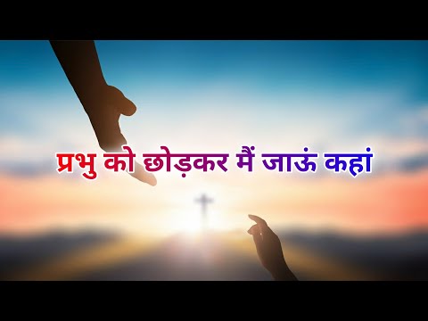 प्रभु को छोड़कर मैं जाऊं कहां - Prabhu ko chod ke mein jaun kahan - With hindi lyrics