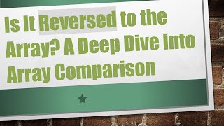 Is It Reversed to the Array? A Deep Dive into Array Comparison