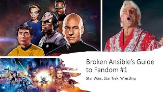 Star Wars, Star Trek, Wrestling - Broken Ansible's Guide to Fandom