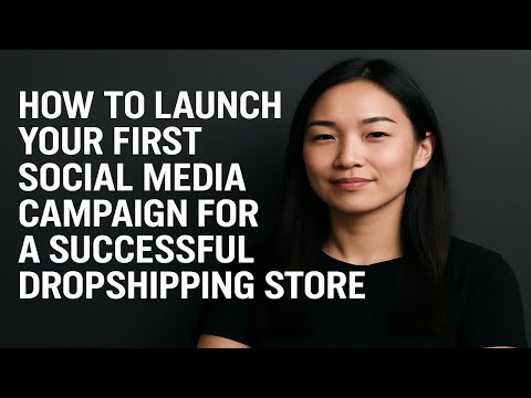 How to Launch Your First Social Media Campaign for a Successful Dropshipping Store