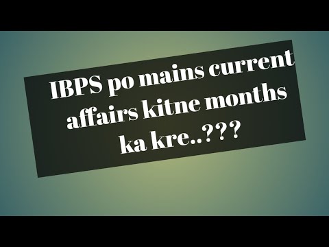 ibps po mains k liye current affairs kitne months ka kre..???