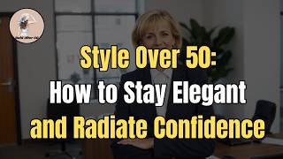 Timeless Style Tips for Women Over 50 How to Look Elegant and Confident at Any Age