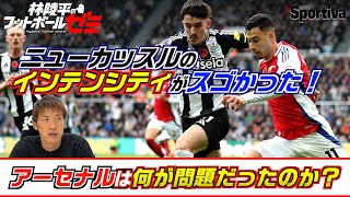 【プレミアリーグ】ニューカッスルのインテンシティが凄かった！ アーセナルは何が問題だったのか？ 林陵平のフットボールゼミ第28回