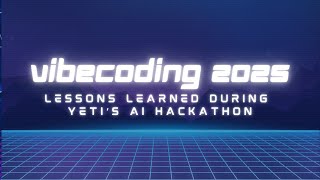 Vibecoding 2025: Lessons Learned During Yeti's 2025 AI Hackathon