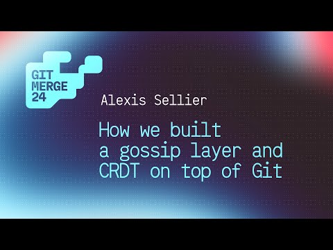 How we built a gossip layer and CRDT on top of Git - Alexis Sellier | GitMerge 2024