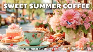 Sweet Summer Coffee ☕ | Jazz Piano Instrumental Music For Relaxing & Positive Mood