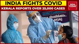 India's Covid Updates: Kerala Reports Over 25,000 Cases, Maharashtra Over 3,000 Cases | India Today