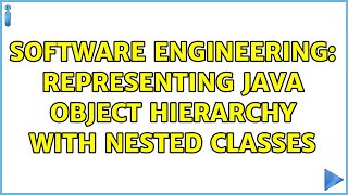 Software Engineering: Representing Java Object Hierarchy With Nested Classes