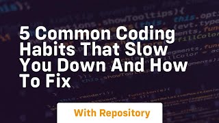 5 common coding habits that slow you down and how to fix