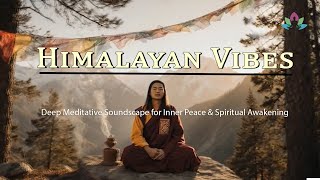 Himalayan Vibes | Deep Meditative Soundscape for Inner Peace & Spiritual Awakening