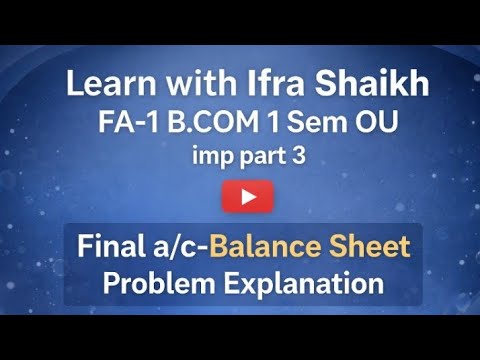 Fa 1 B. Com final a/c part-3 Balance sheet problem explanation OU