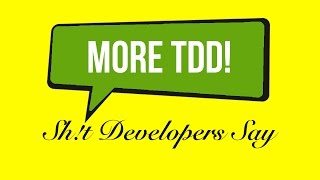 Sh!t Developers Say: "We Need More TDD Tests!"
