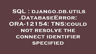 SQL : django.db.utils.DatabaseError: ORA-12154: TNS:could not resolve the connect identifier specifi