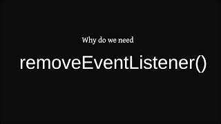 why do we need removeEventListener