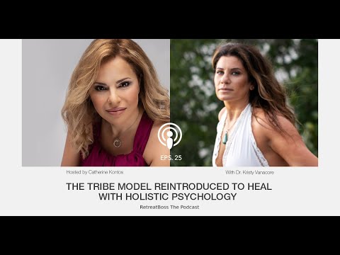 The Tribe Model Reintroduced To Heal With Holistic Psychology With Dr. Kristy Vanacore