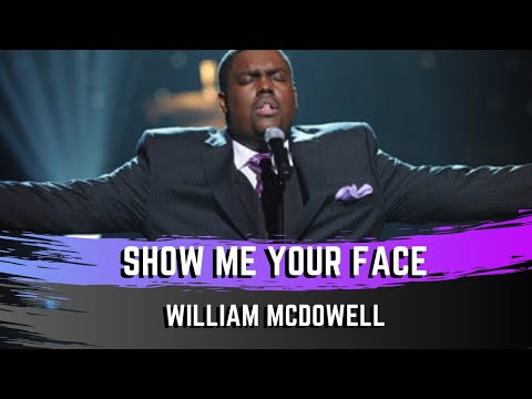 Show me your face - William McDowell