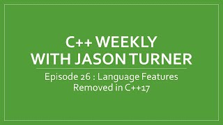 C++ Weekly - Ep 26 Language Features Removed in C++17