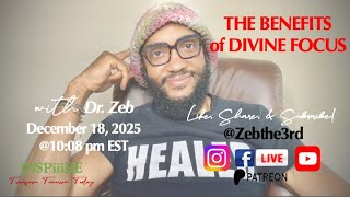 Weekly Life Design w/ Dr. Zeb: BENEFITS OF DIVINE FOCUS (12.18.2025)