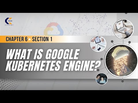Chapter 6 |  Section 1 |  What is Google Kubernetes Engine?