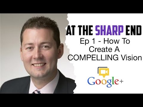 Business Vision: How To Create a Compelling Vision - At The Sharp End Ep 1